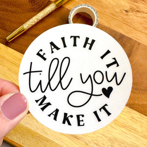 FAITH IT TILL YOU MAKE IT VINYL STICKER (CLEAR)